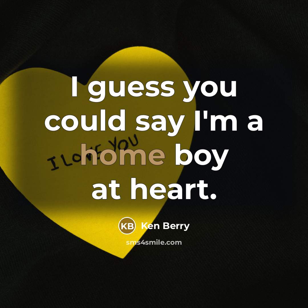 “I guess you could say I'm a home boy at…” quote by Ken Berry