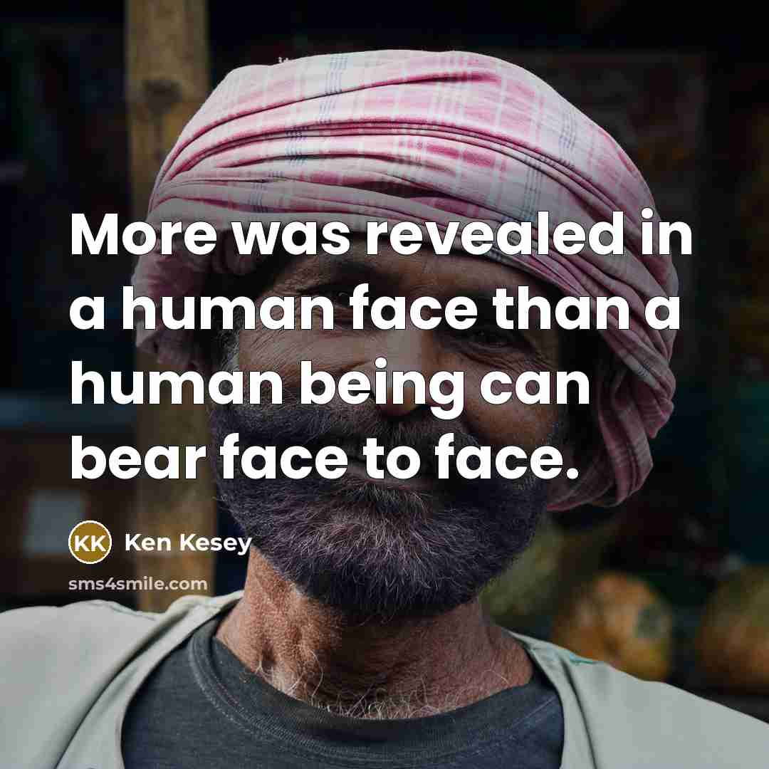 “More was revealed in a human face than a human…” quote by Ken Kesey
