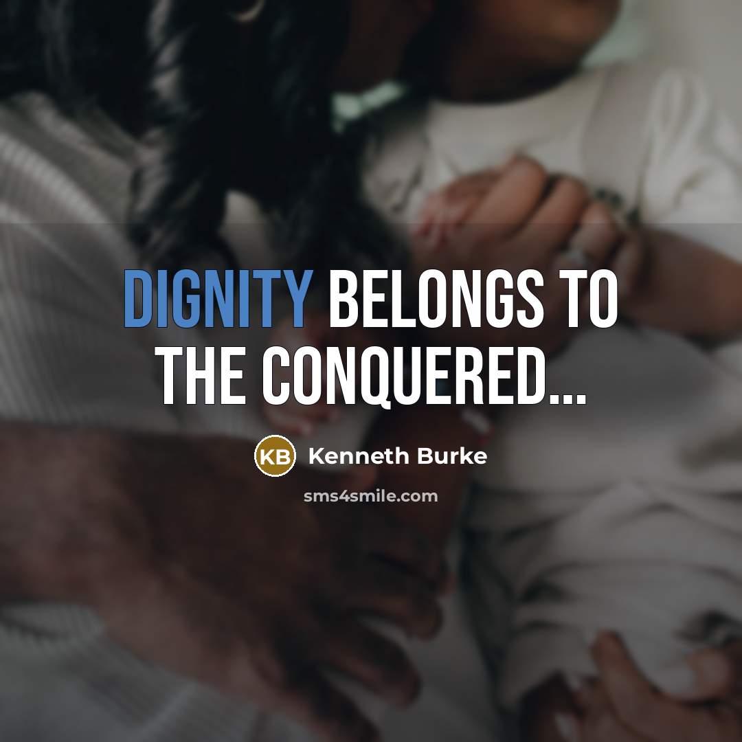 “Dignity belongs to the conquered....…” quote by Kenneth Burke
