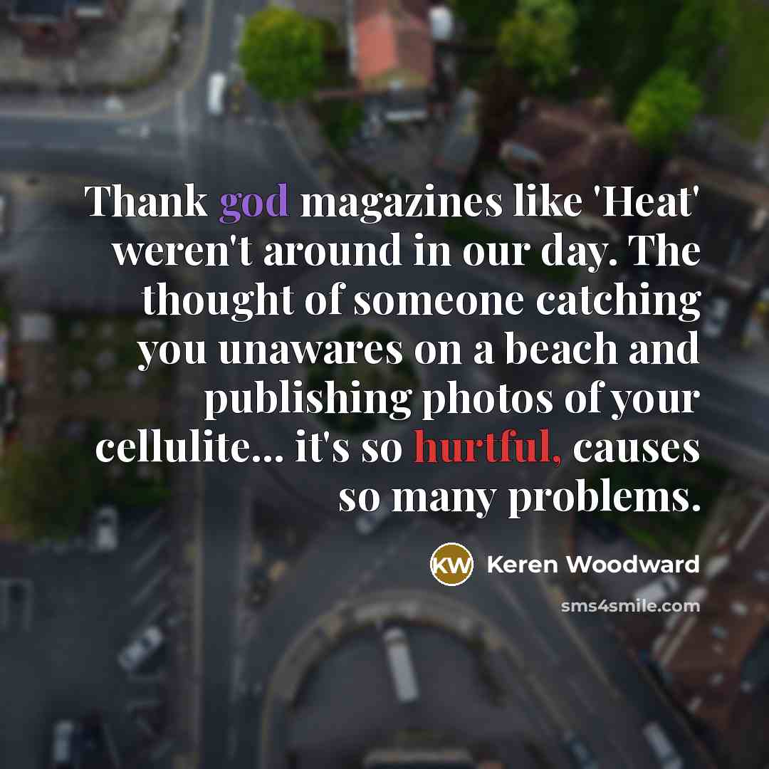 “Thank god magazines like 'Heat' weren't around in our day.…” quote by Keren Woodward
