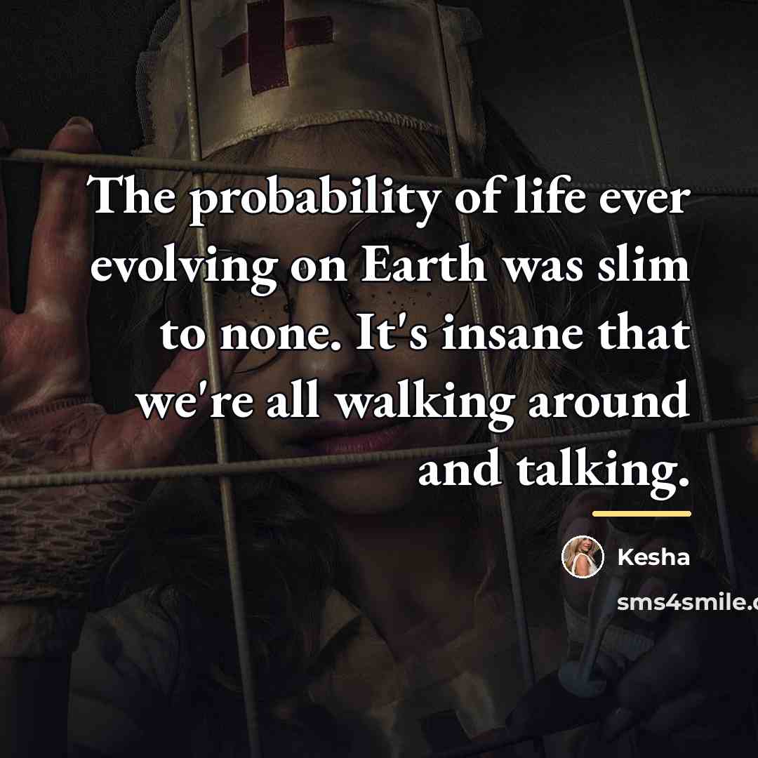 “The probability of life ever evolving on Earth was slim…” quote by Kesha