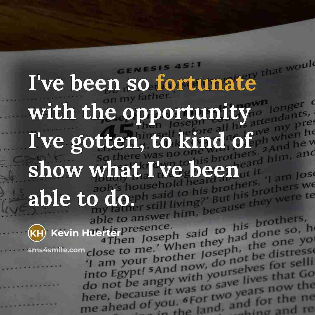 “I've been so fortunate with the opportunity I've gotten, to…” quote by Kevin Huerter