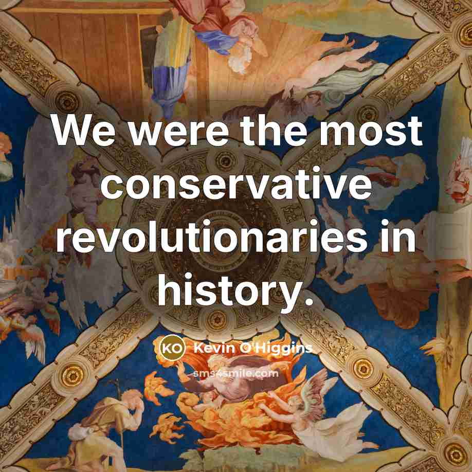 “We were the most conservative revolutionaries in history.” quote by Kevin O'Higgins