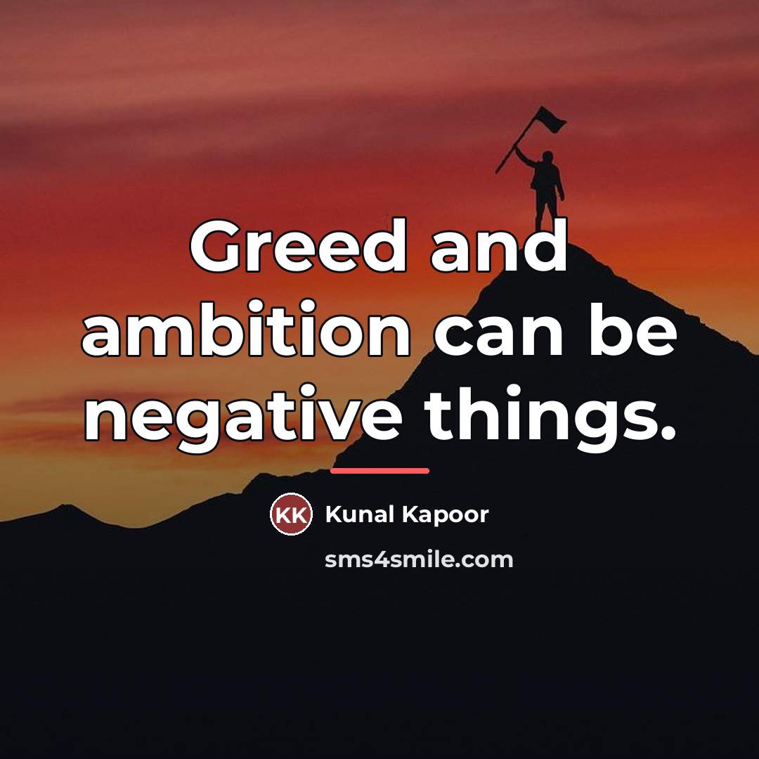 “Greed and ambition can be negative things.…” quote by Kunal Kapoor