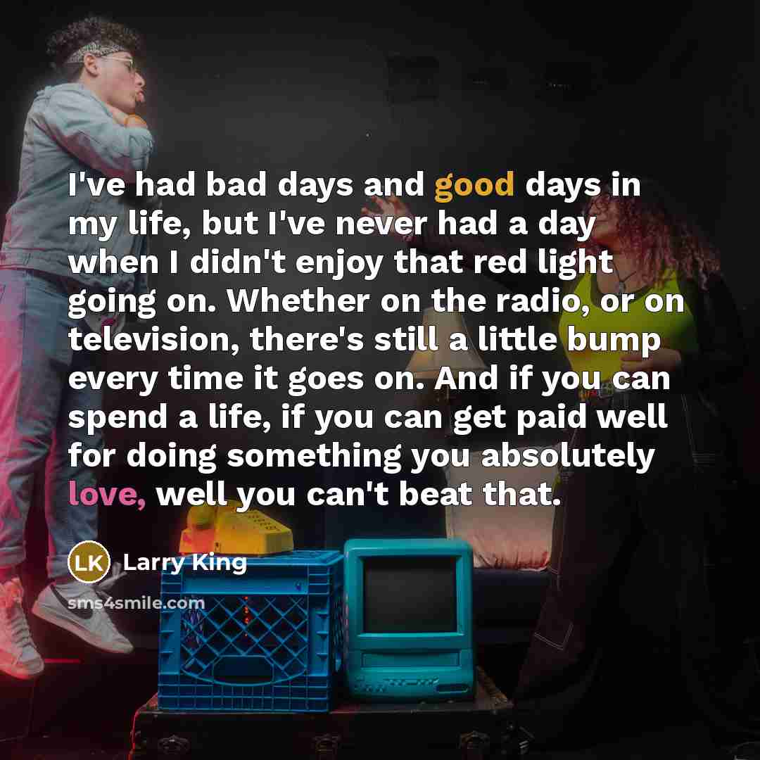 “I've had bad days and good days in my life,…” quote by Larry King