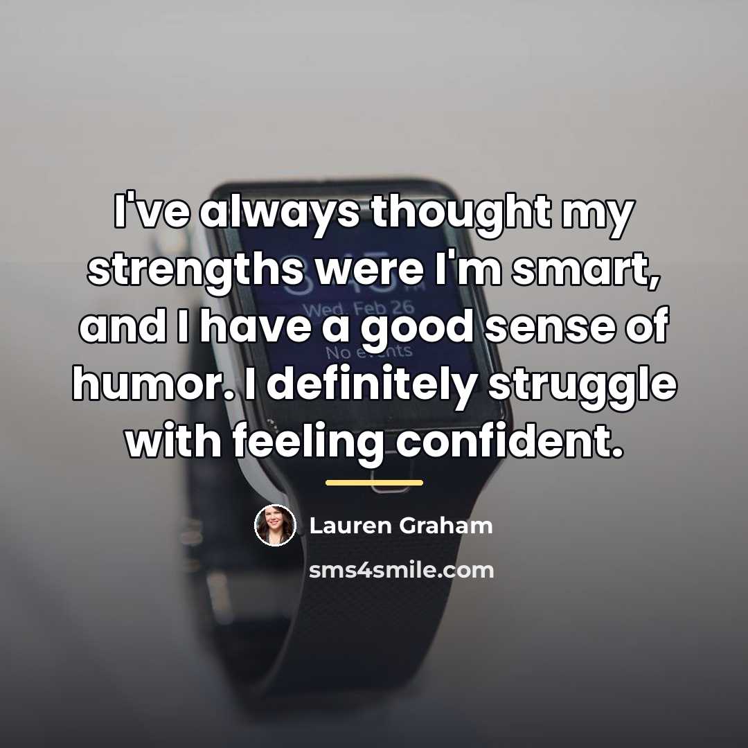 “I've always thought my strengths were I'm smart, and I…” quote by Lauren Graham