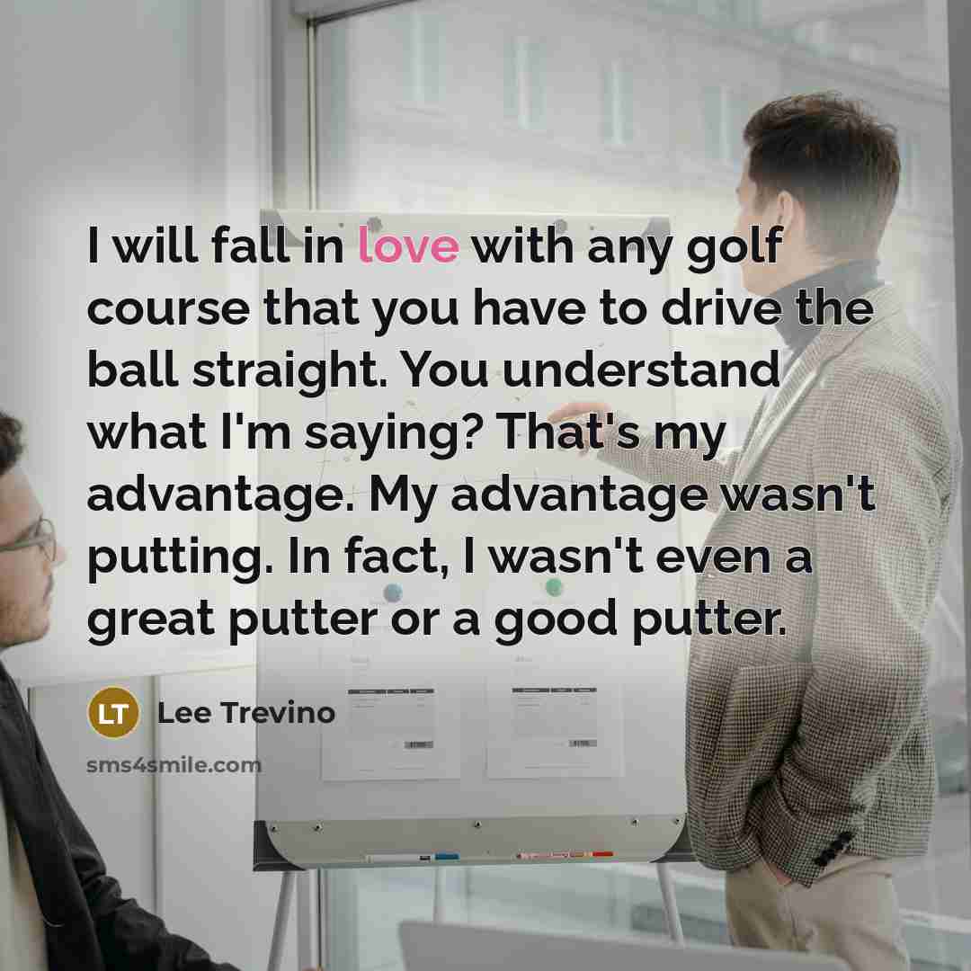 “I will fall in love with any golf course that…” quote by Lee Trevino