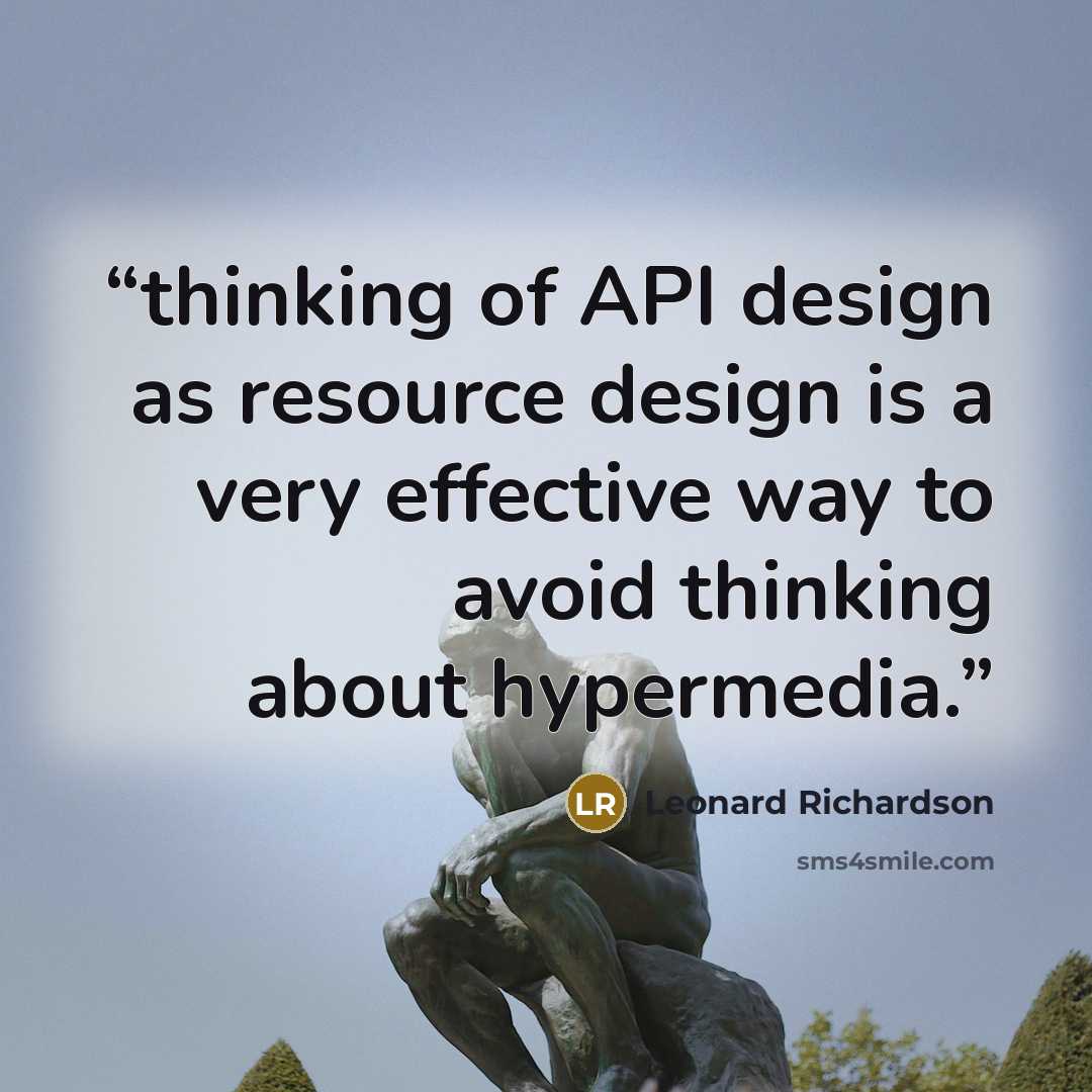 “thinking of API design as resource design is a very effective way to avoid thinking about hypermedia.” quote by Leonard Richardson