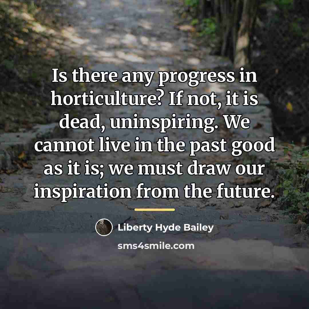 “Is there any progress in horticulture? If not, it is…” quote by Liberty Hyde Bailey