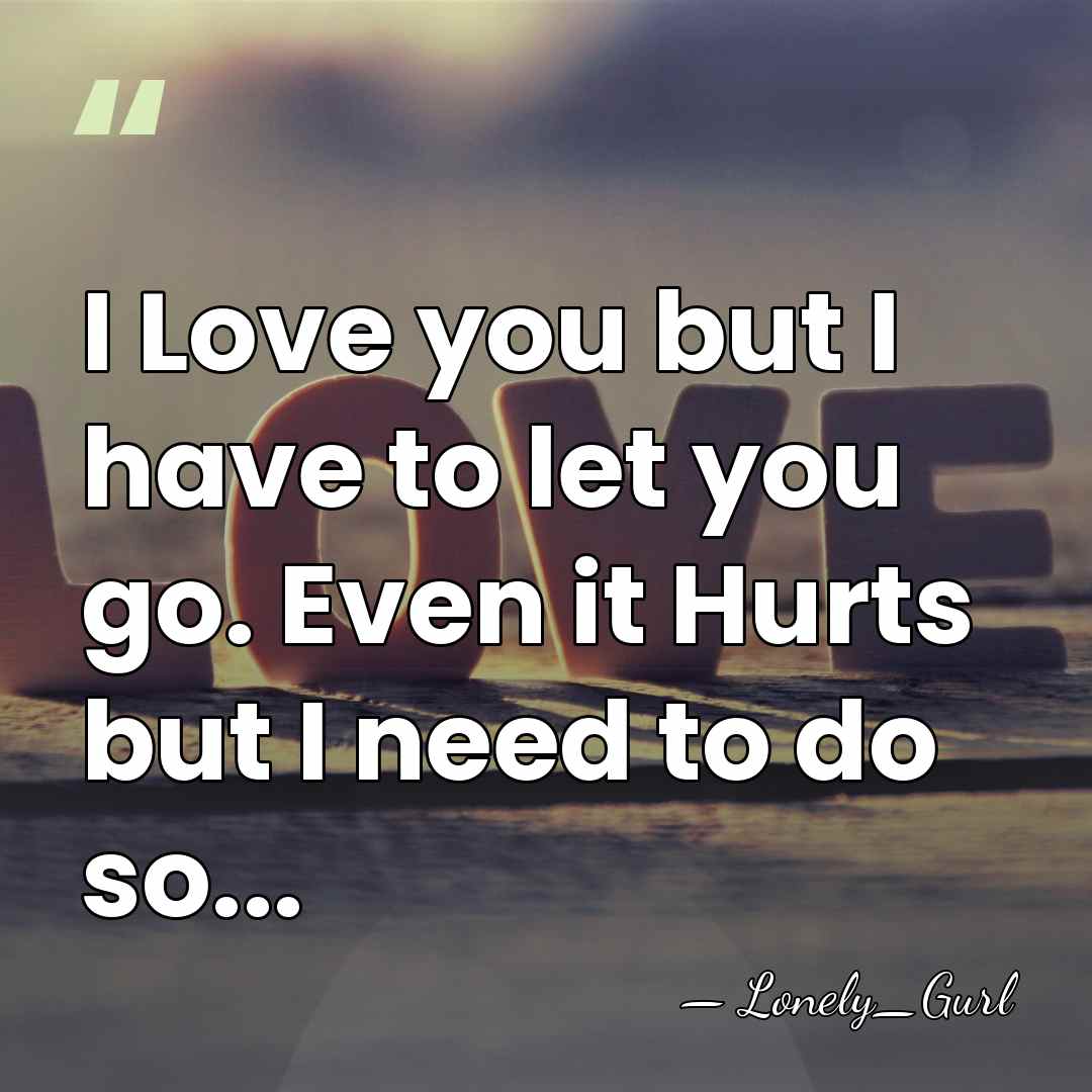 I Love you but I have to let you go. Even it&hellip; - Lonely_Gurl