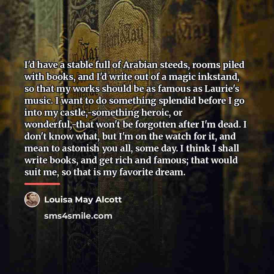 “I'd have a stable full of Arabian steeds, rooms piled…” quote by Louisa May Alcott