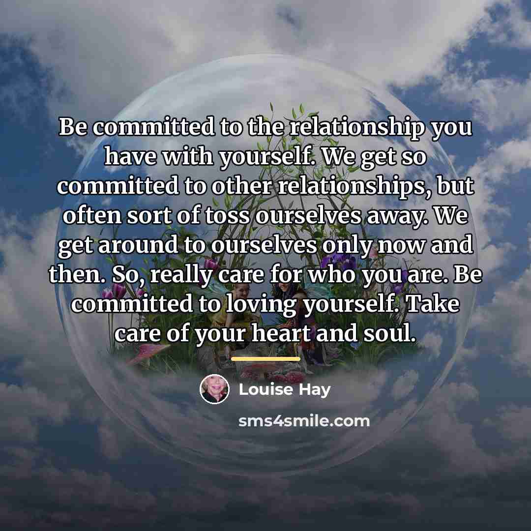 “Be committed to the relationship you have with yourself. We…” quote by Louise Hay