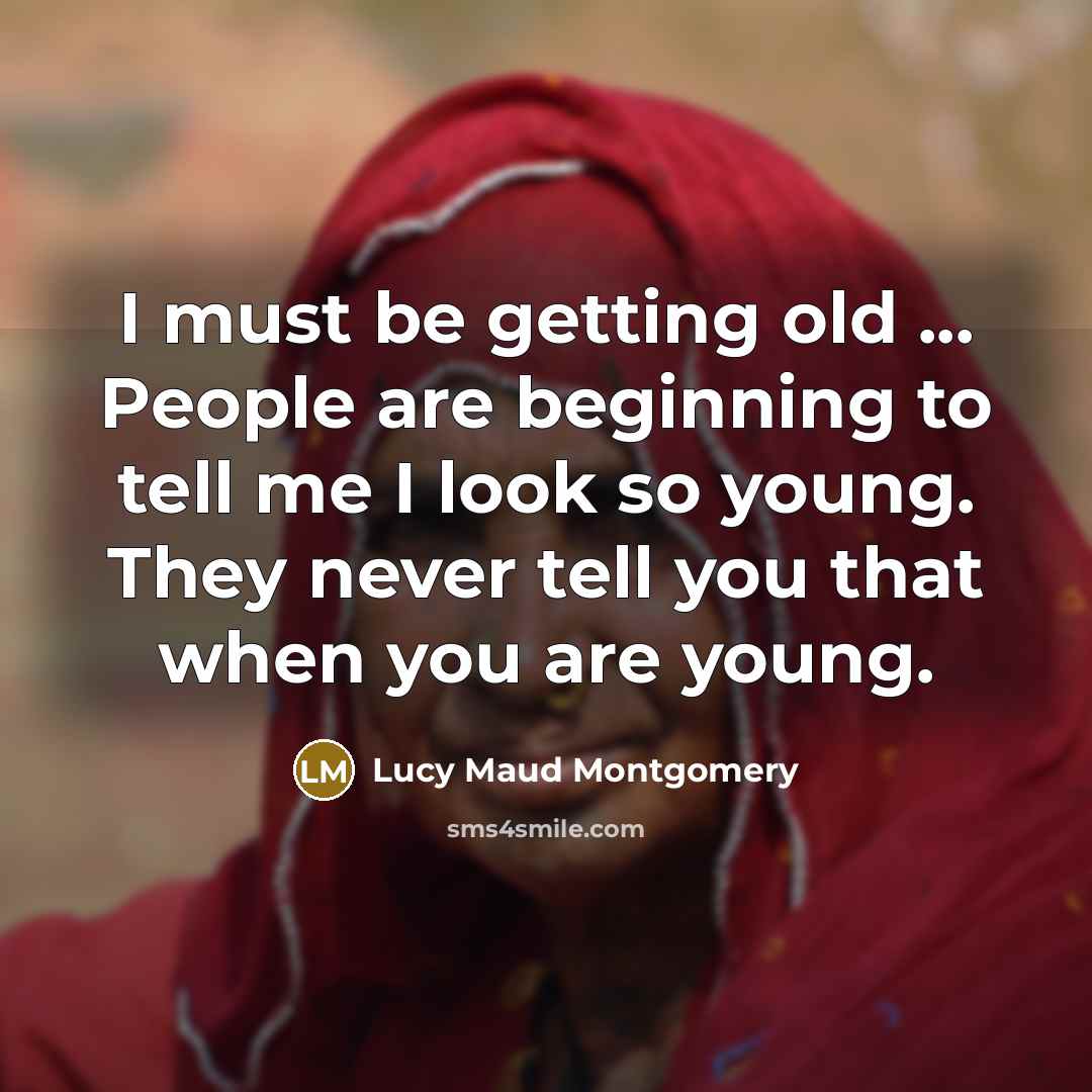 “I must be getting old ... People are beginning to…” quote by Lucy Maud Montgomery