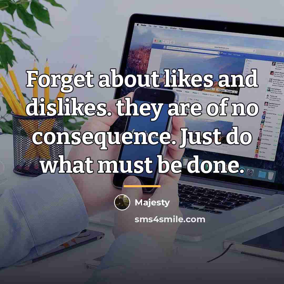 “Forget about likes and dislikes. they are of no consequence.…” quote by Majesty