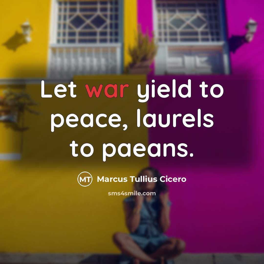 “Let war yield to peace, laurels to paeans.…” quote by Marcus Tullius Cicero