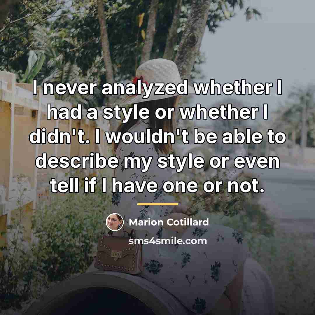 “I never analyzed whether I had a style or whether…” quote by Marion Cotillard