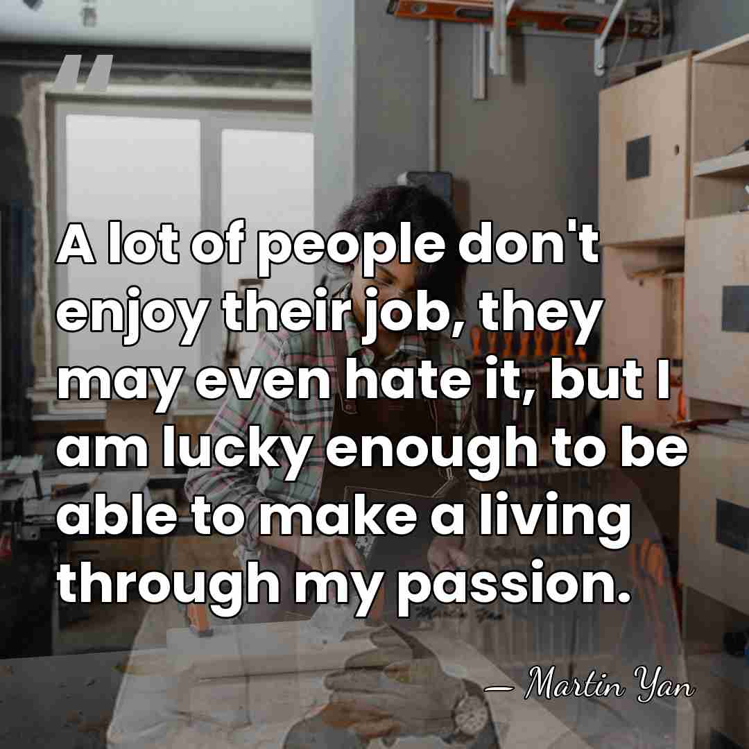 A lot of people don't enjoy their job, they may even hate&hellip; - Martin Yan