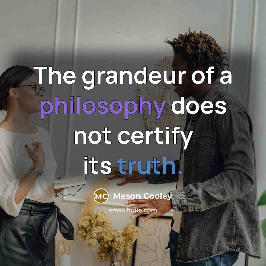 “The grandeur of a philosophy does not certify its truth.…” quote by Mason Cooley