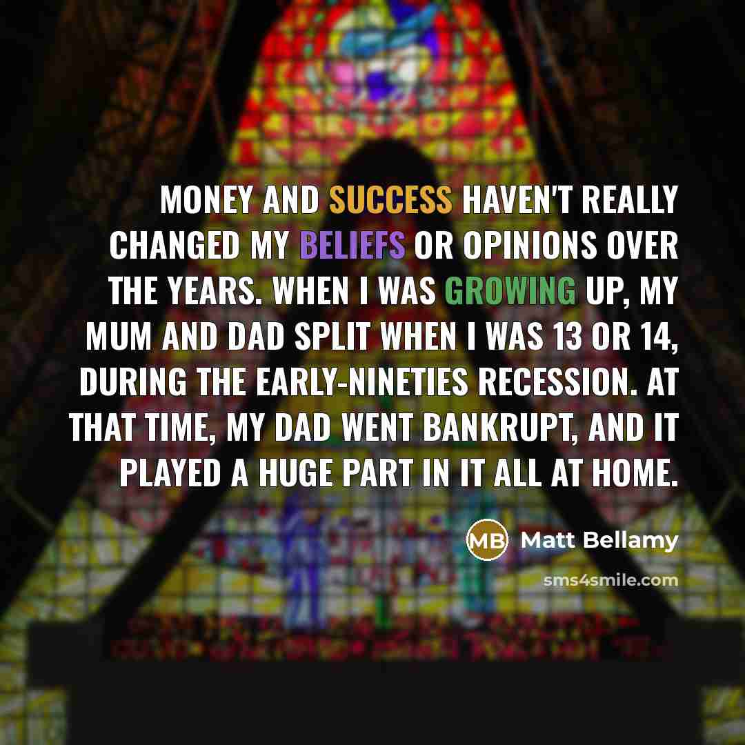 “Money and success haven't really changed my beliefs or opinions…” quote by Matt Bellamy