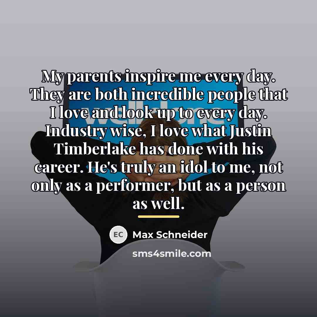 “My parents inspire me every day. They are both incredible…” quote by Max Schneider