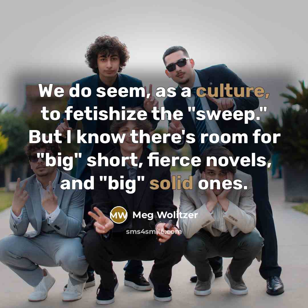 “We do seem, as a culture, to fetishize the "sweep."…” quote by Meg Wolitzer