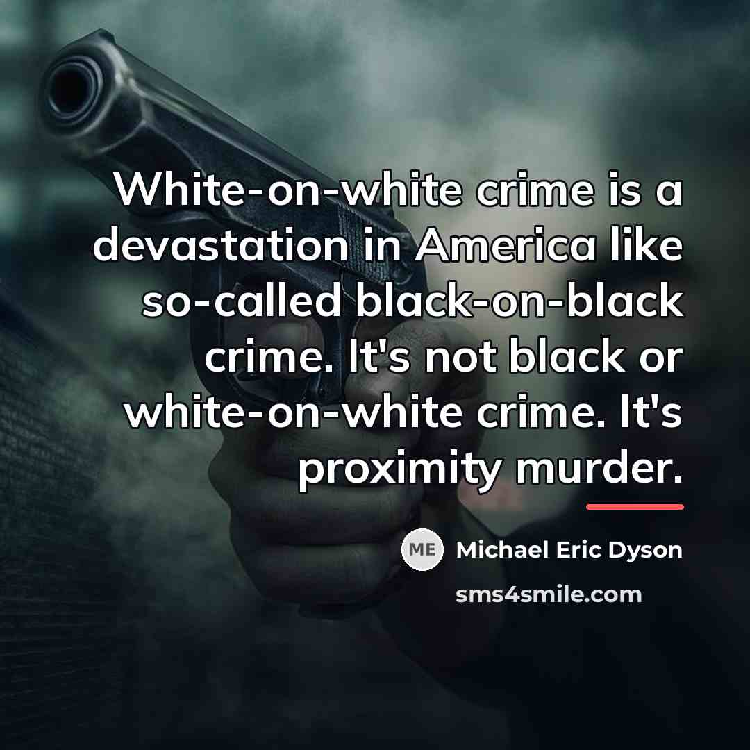 “White-on-white crime is a devastation in America like so-called black-on-black…” quote by Michael Eric Dyson