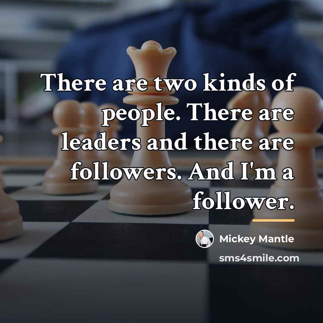 “There are two kinds of people. There are leaders and…” quote by Mickey Mantle