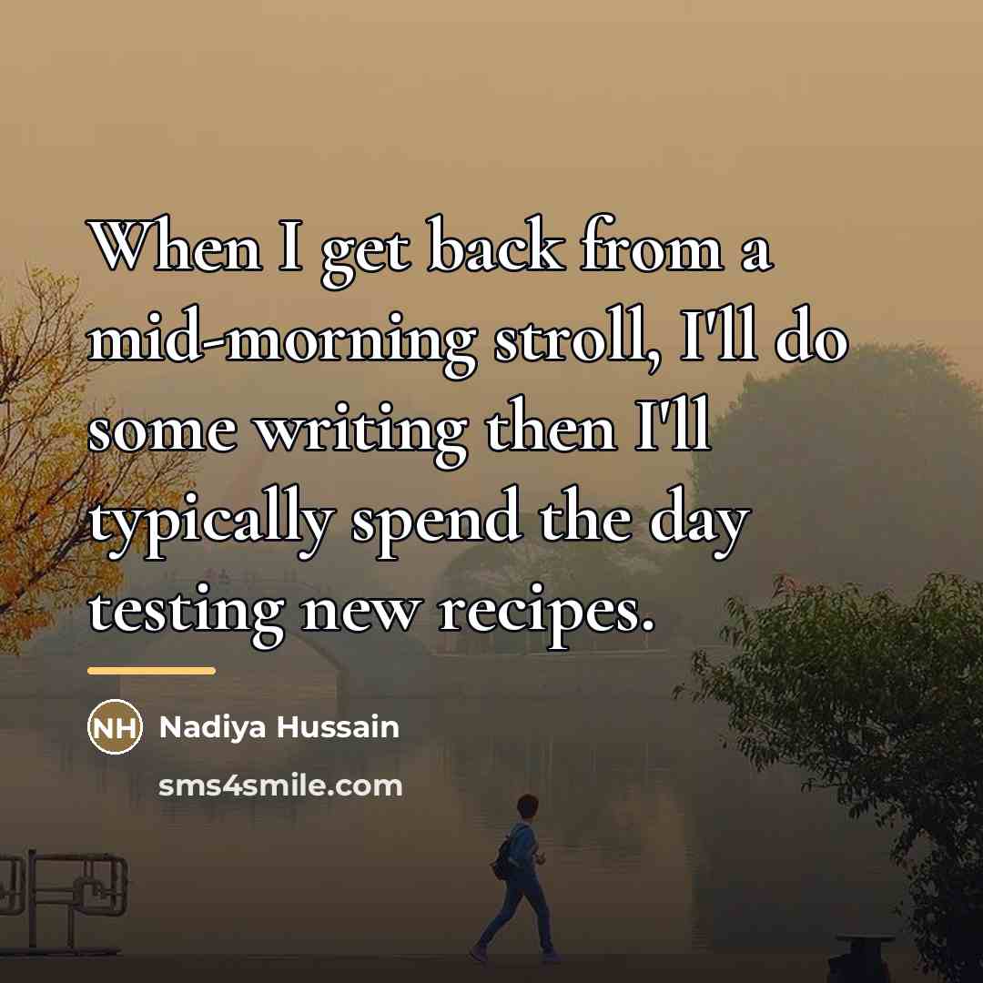 “When I get back from a mid-morning stroll, I'll do…” quote by Nadiya Hussain