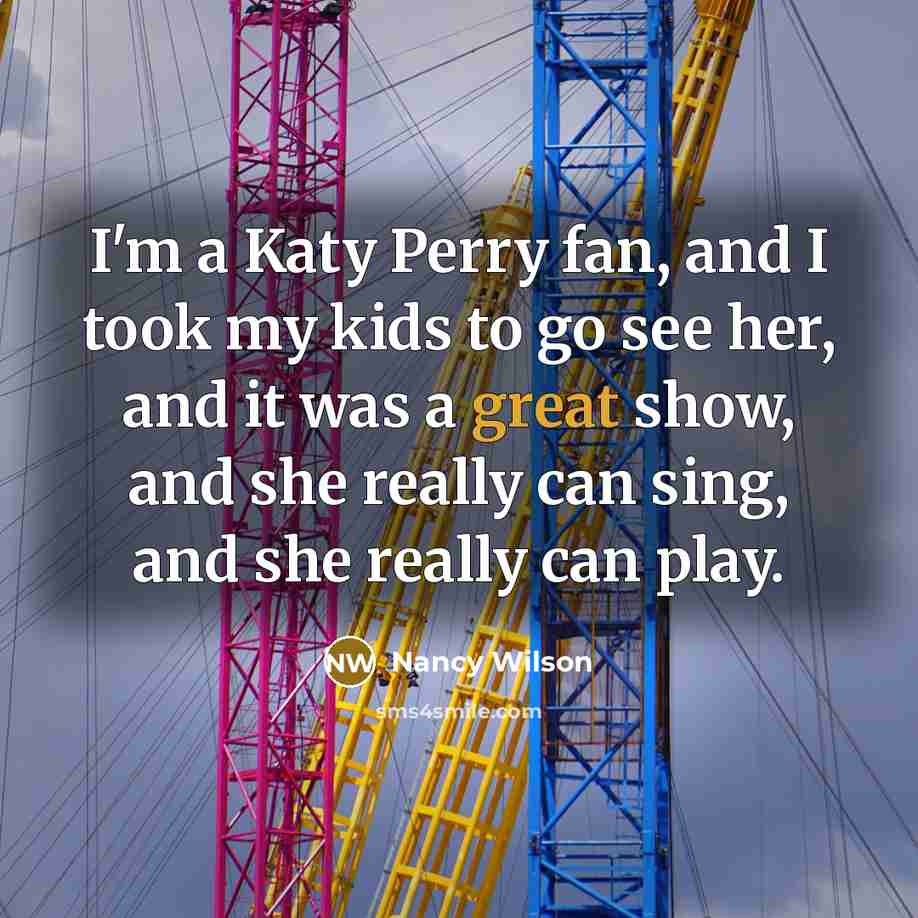 “I'm a Katy Perry fan, and I took my kids…” quote by Nancy Wilson