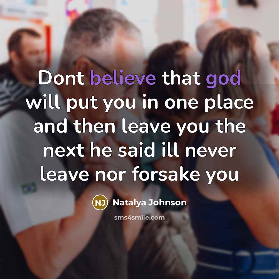 “Dont believe that god will put you in one place and then leave you the next he said ill never leave nor forsake you” quote by Natalya Johnson