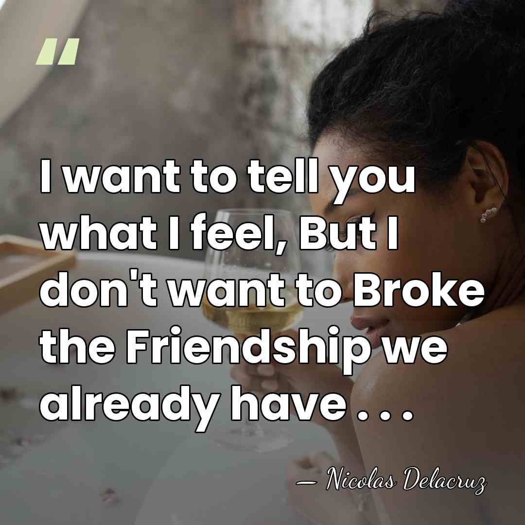 I want to tell you what I feel, But I don't want&hellip; - Nicolas Delacruz