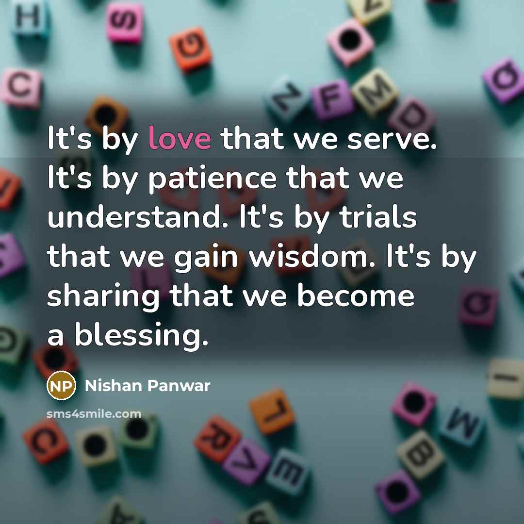 “It's by love that we serve. It's by patience that…” quote by Nishan Panwar