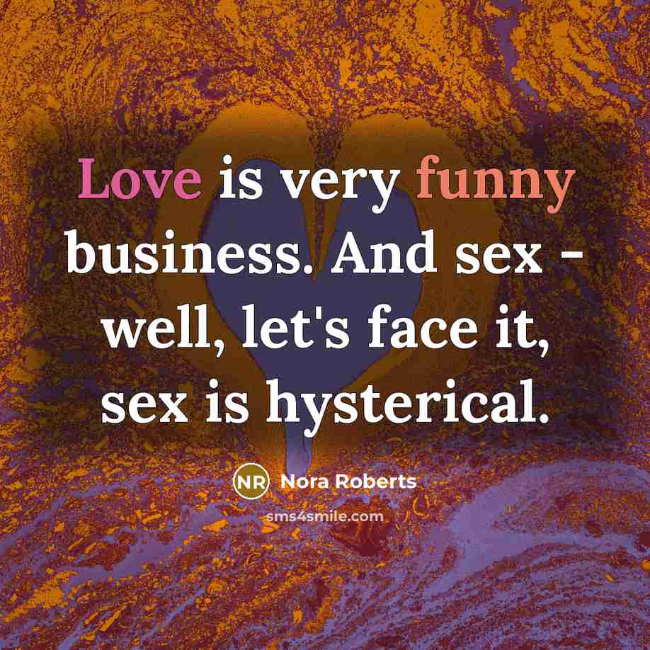 “Love is very funny business. And sex - well, let's…” quote by Nora Roberts
