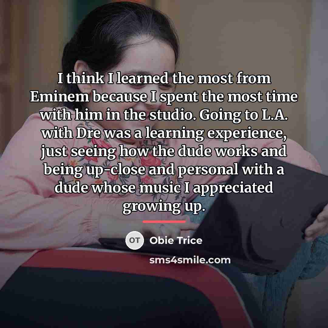 “I think I learned the most from Eminem because I…” quote by Obie Trice