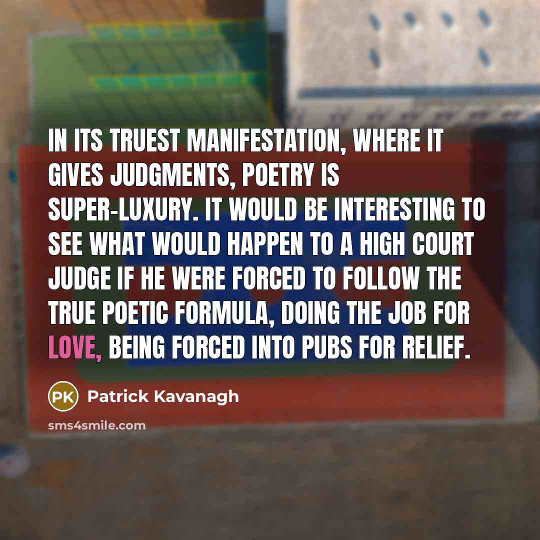 “In its truest manifestation, where it gives judgments, poetry is…” quote by Patrick Kavanagh