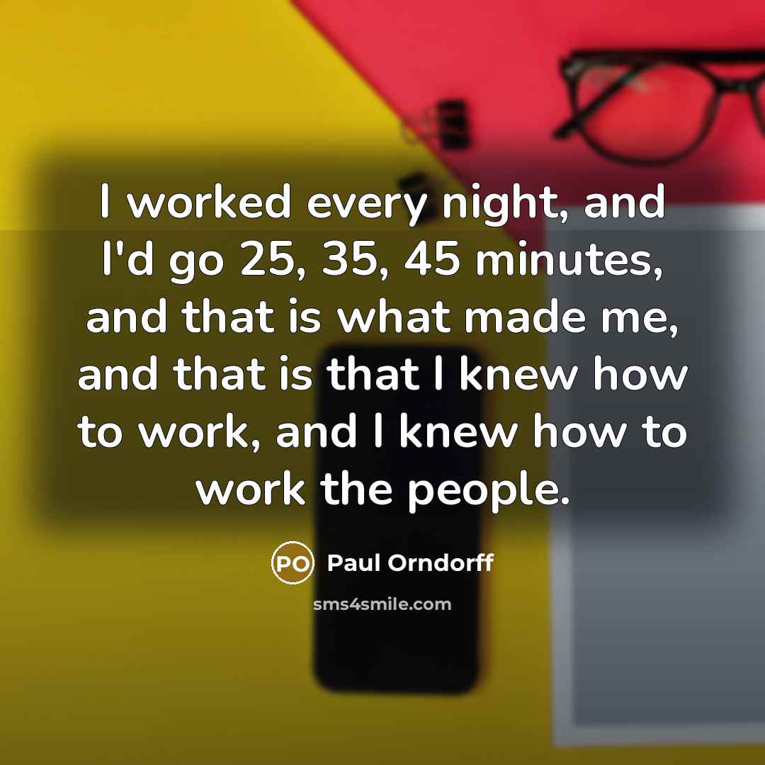 “I worked every night, and I'd go 25, 35, 45…” quote by Paul Orndorff