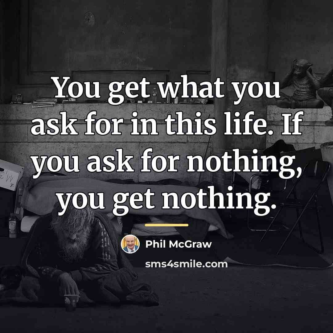 “You get what you ask for in this life. If…” quote by Phil McGraw