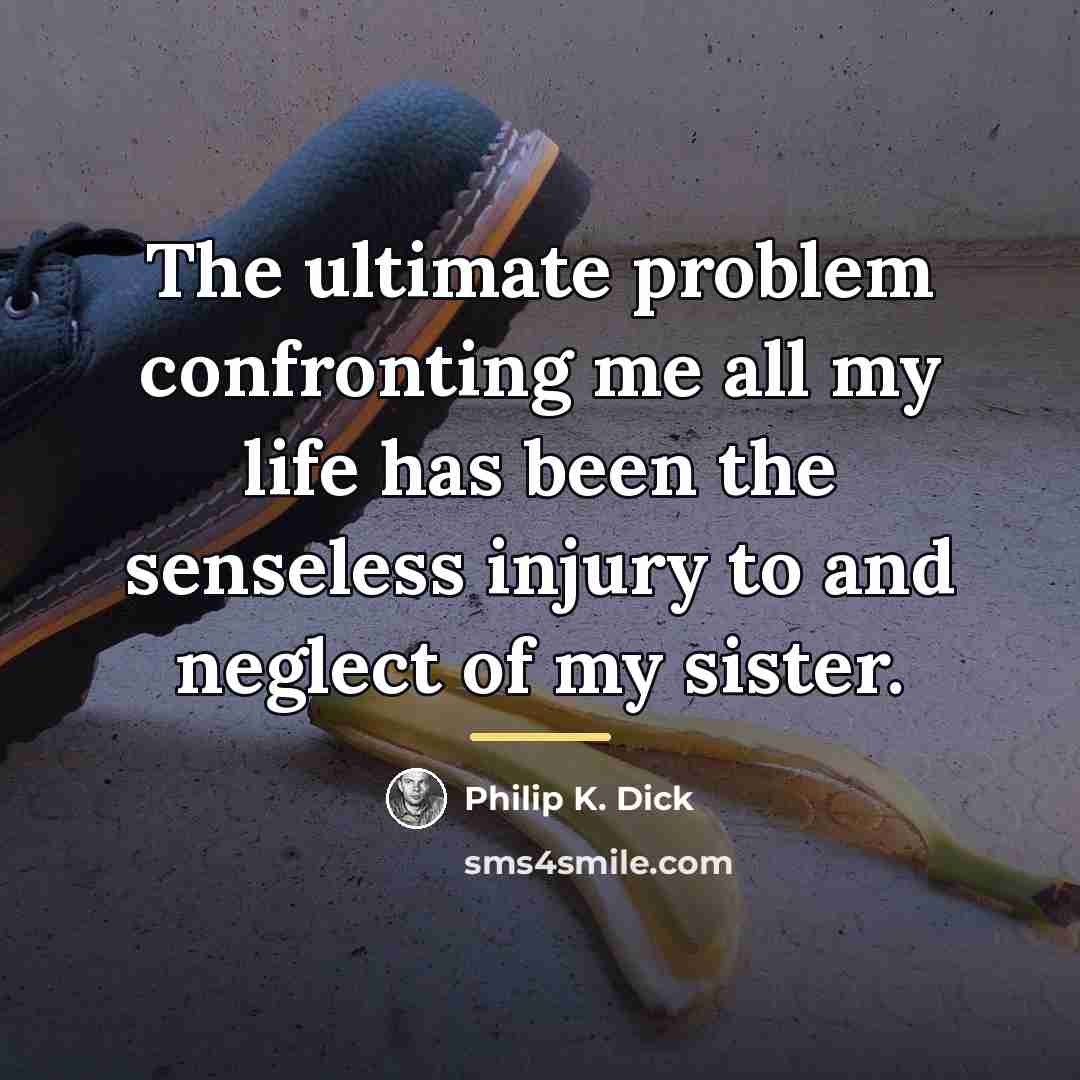 “The ultimate problem confronting me all my life has been…” quote by Philip K. Dick