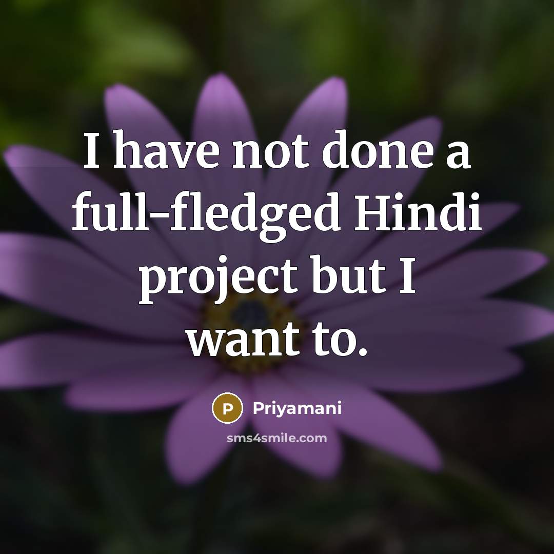 “I have not done a full-fledged Hindi project but I want to.” quote by Priyamani