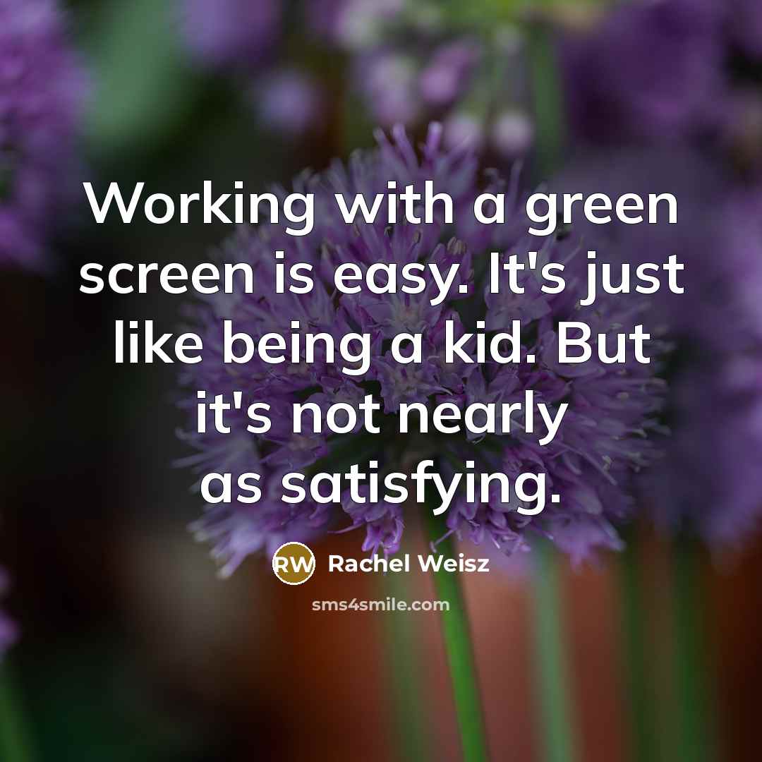“Working with a green screen is easy. It's just like…” quote by Rachel Weisz