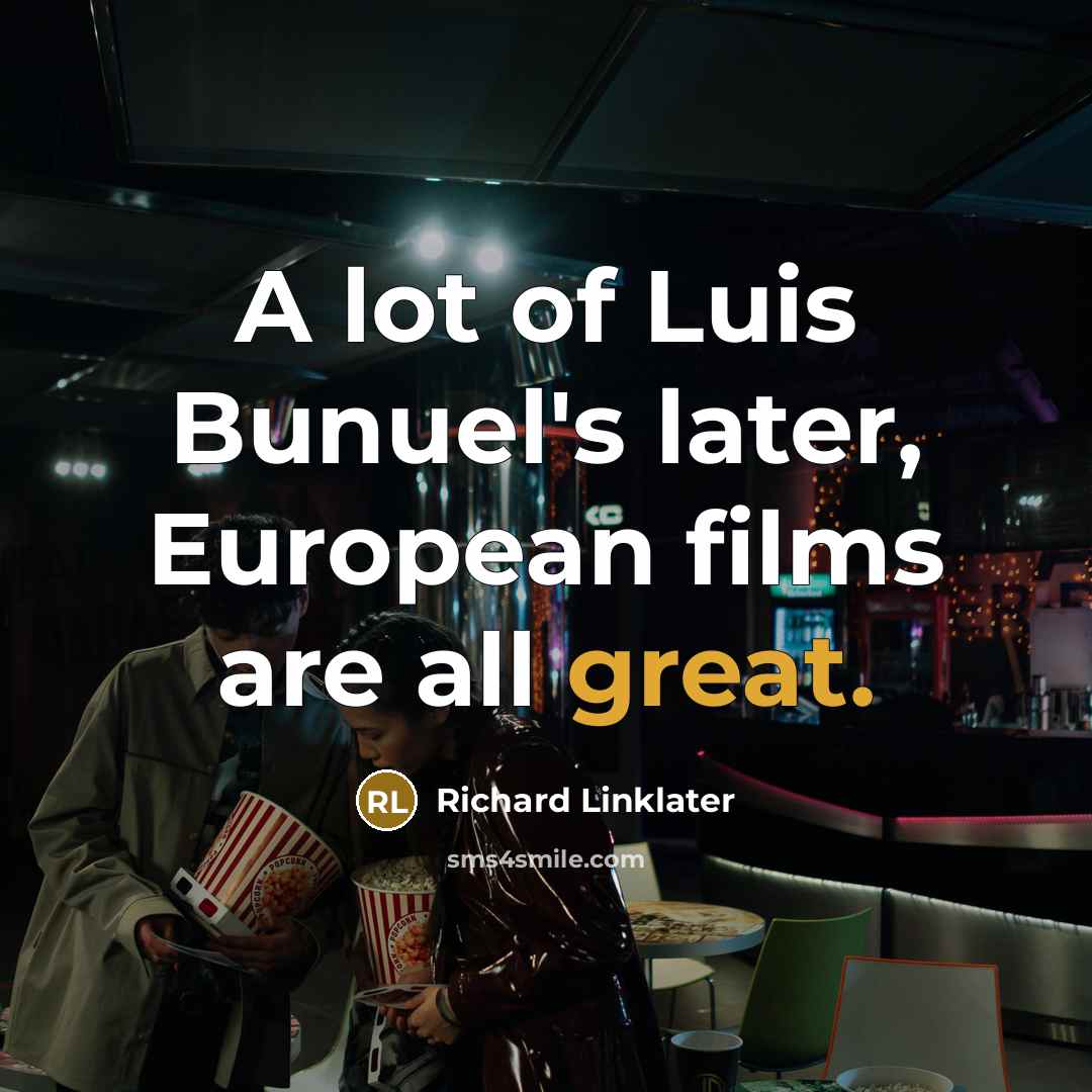 “A lot of Luis Bunuel's later, European films are all…” quote by Richard Linklater