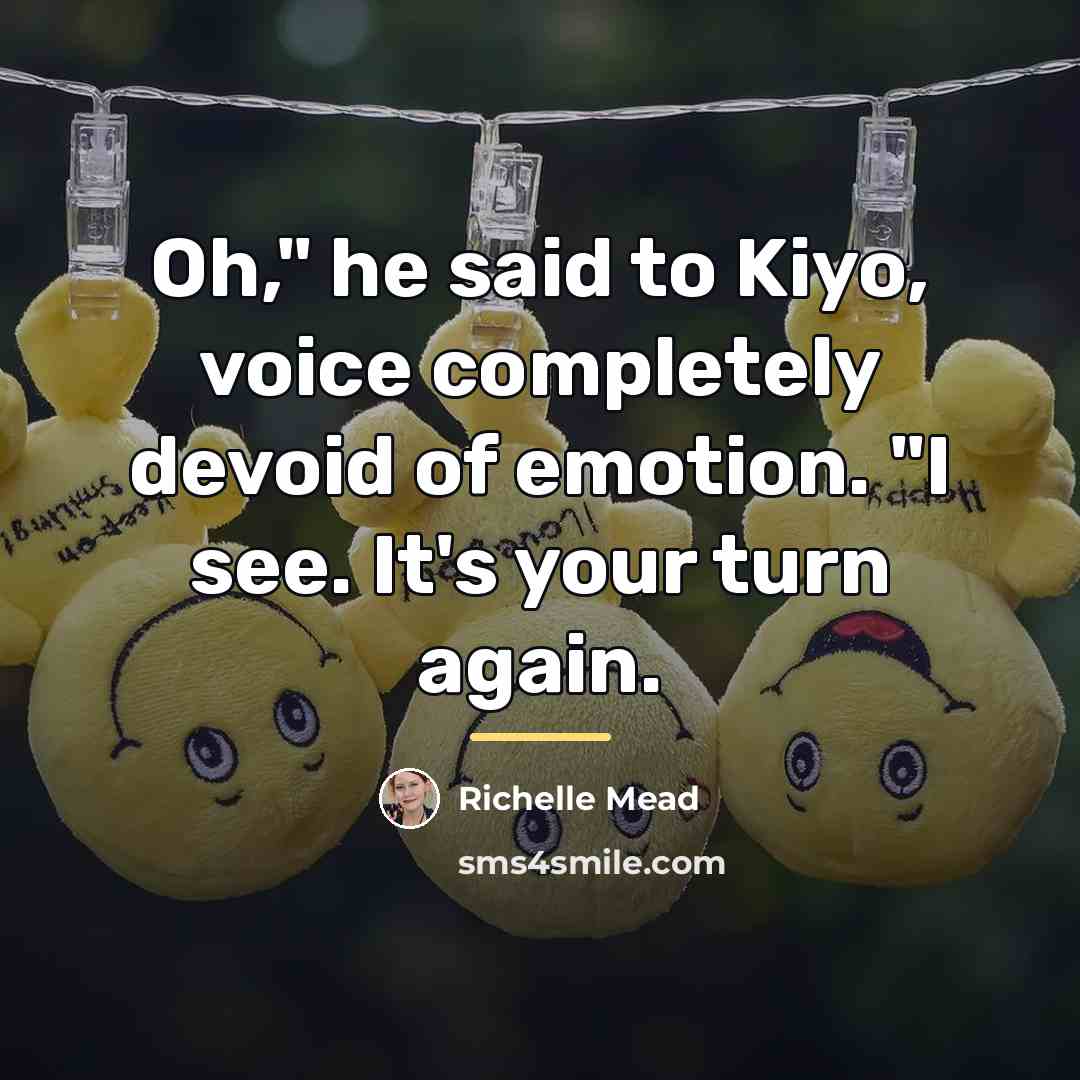 “Oh," he said to Kiyo, voice completely devoid of emotion.…” quote by Richelle Mead