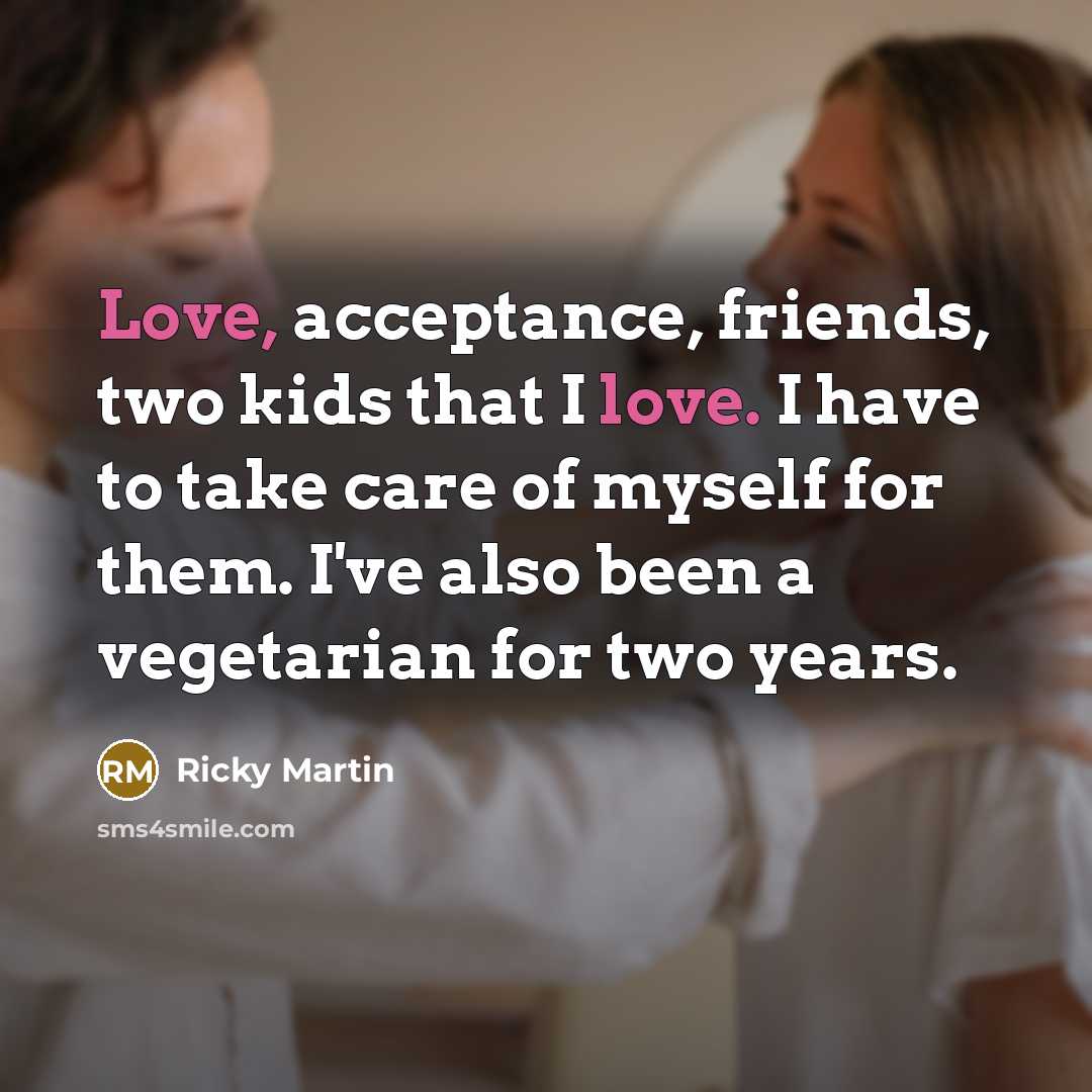 “Love, acceptance, friends, two kids that I love. I have…” quote by Ricky Martin