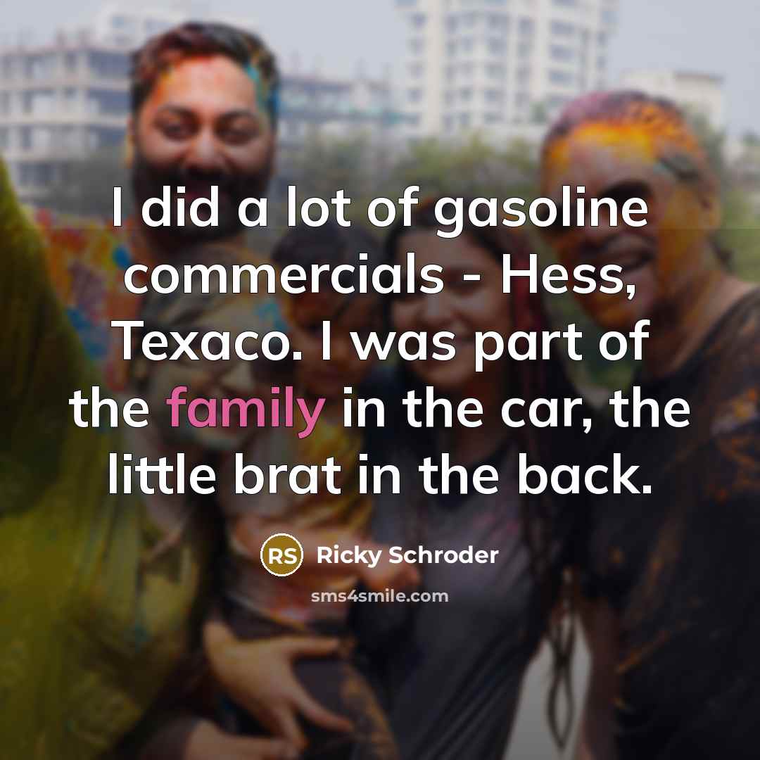“I did a lot of gasoline commercials - Hess, Texaco.…” quote by Ricky Schroder