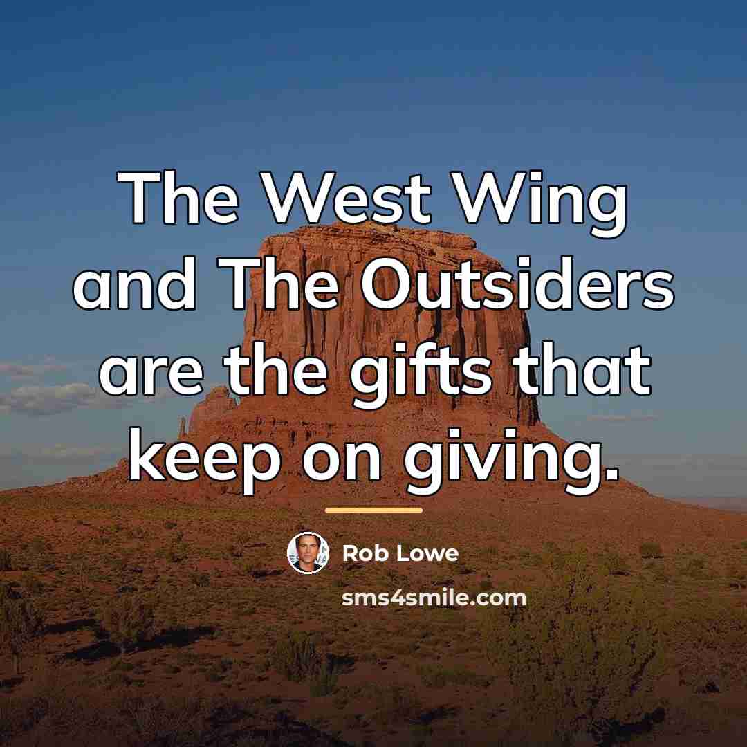 “The West Wing and The Outsiders are the gifts that…” quote by Rob Lowe