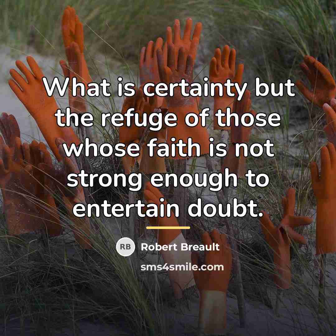 “What is certainty but the refuge of those whose faith…” quote by Robert Breault