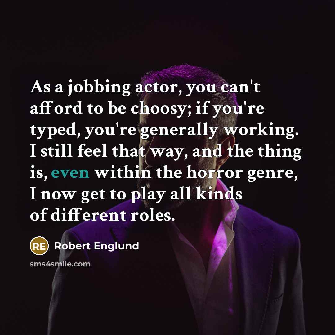 “As a jobbing actor, you can't afford to be choosy;…” quote by Robert Englund