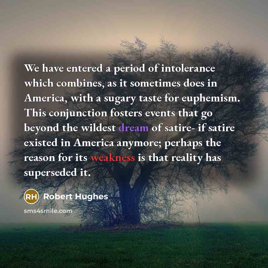 “We have entered a period of intolerance which combines, as…” quote by Robert Hughes