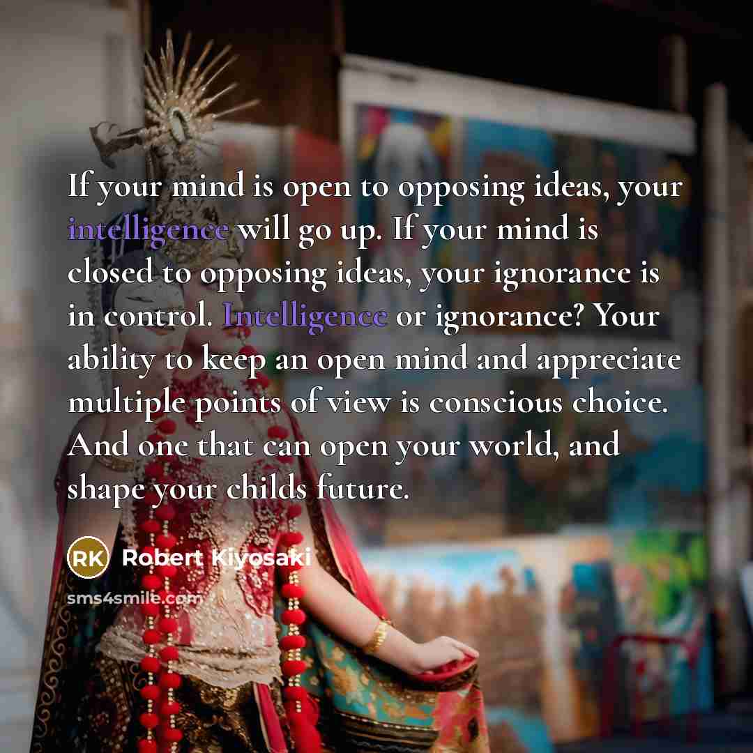 “If your mind is open to opposing ideas, your intelligence…” quote by Robert Kiyosaki