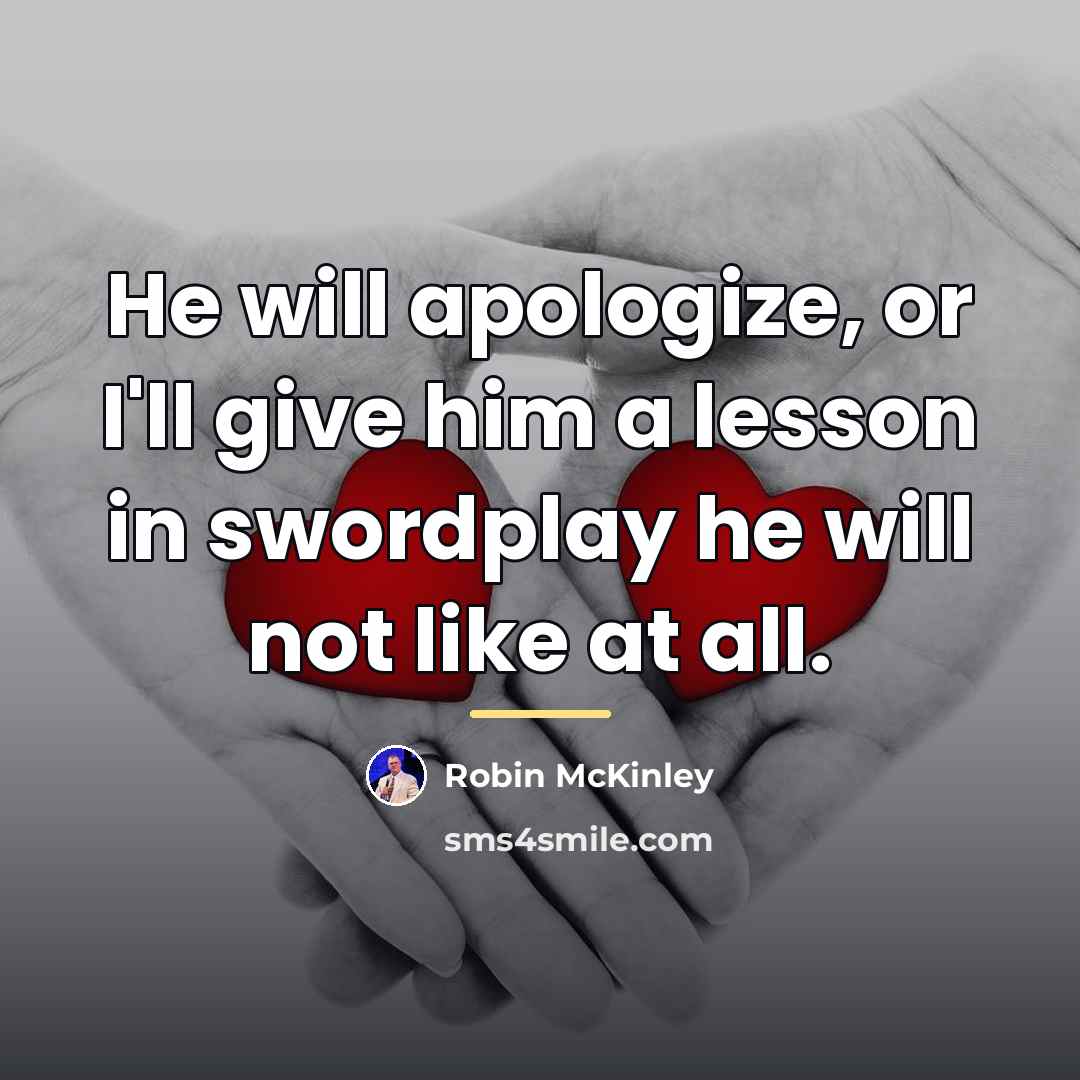 “He will apologize, or I'll give him a lesson in…” quote by Robin McKinley